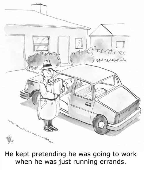 He kept pretending he was going to work when he was just running errands.