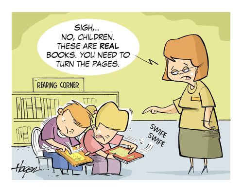 'Sigh...No, children. These are real books. You need to turn the pages.'