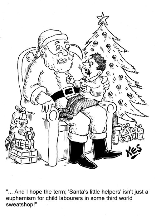 '... And I hope the term; 'Santa's little helpers' isn't just a euphemism for child labourers in some third world sweatshop!'