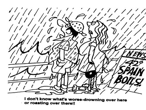 I don't know what's worse-drowning over here or roasting over there!