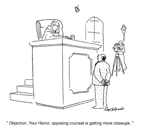 'Objection, Your Honor, opposing counsel is getting more closeups.'