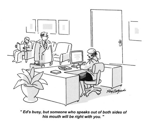 'Ed's busy, but someone who speaks out of both sides of his mouth will be right with you.'