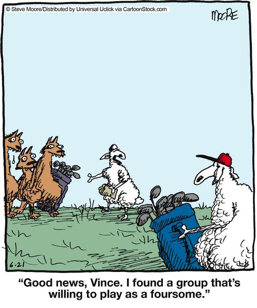 'Good news, Vince. I found a group that's willing to play as a foursome.'