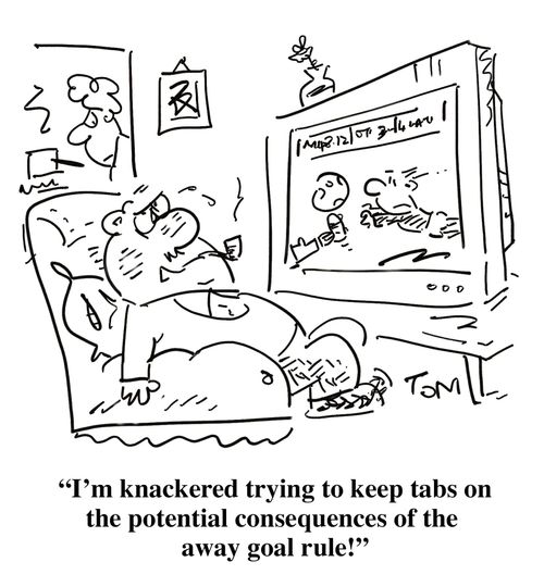 "I'm knackered trying to keep tabs on the potential consequences of the away goal rule!"