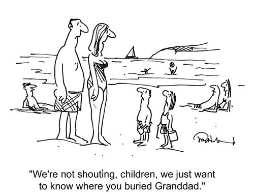 'We're not shouting, children, we just want to know where you buried Granddad.'