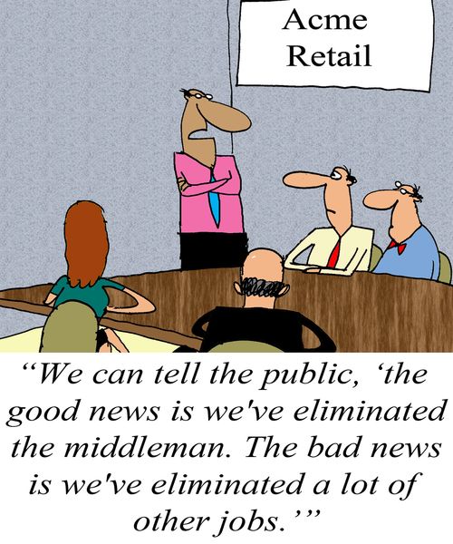 'We can tell the public, ' the good news is we've eliminated the middleman, The bad news is we've eliminated a lot of other jobs.''