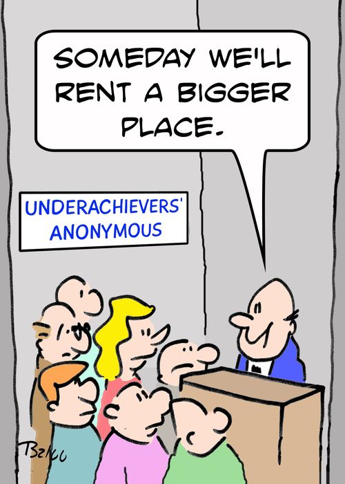 UNDERACHIEVERS' ANONYMOUS, 'Someday we'll rent a bigger place.'