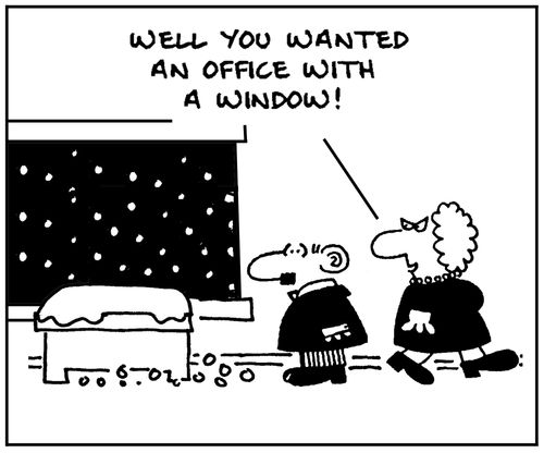 'Well you wanted an office with a window.'