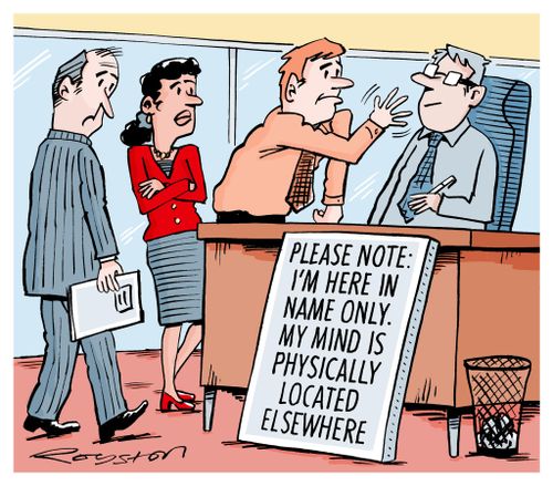 'Please note, I'm here in name only. My mind is physically located elsewhere.'
