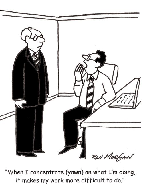 'When I concentrate (yawn) on what I'm doing, it makes my work more difficult to do.'