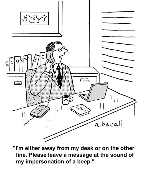 'I'm either away from my desk or on the other line. Please leave a message at the sound of my impersonation of a beep.'