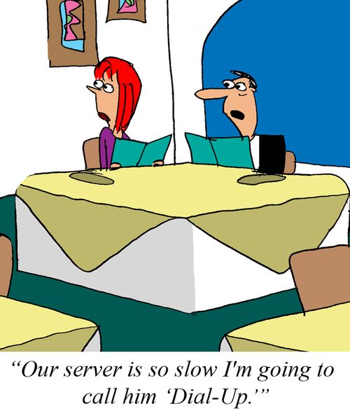 'Our server is so slow I'm going to call him 'Dial-Up'.'