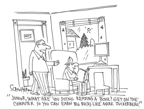 'Junior, what are you doing reading a book? Get on the computer so you can earn big bucks like Mark Zuckerberg.'
