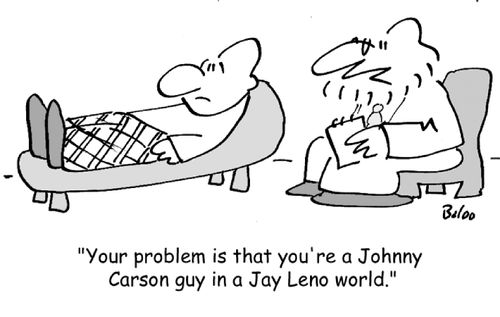 'Your problem is that you're a Johnny Carson guy in a Jay Leno world.'