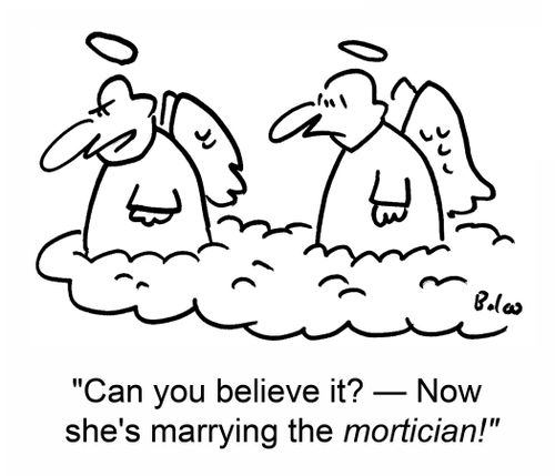 'Can you believe it? -- Now she's marrying the mortician!'