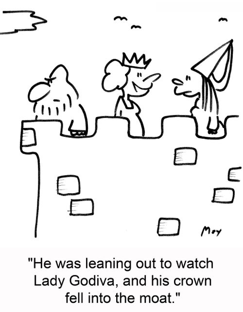 'He was leaning out to watch Lady Godiva, and his crown fell into the moat.'
