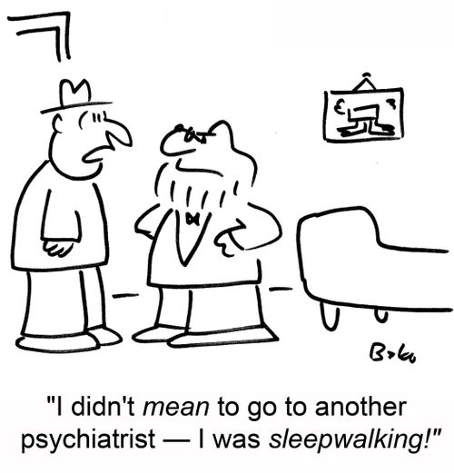 'I didn't mean to go to another psychiatrist -- I was sleepwalking!'
