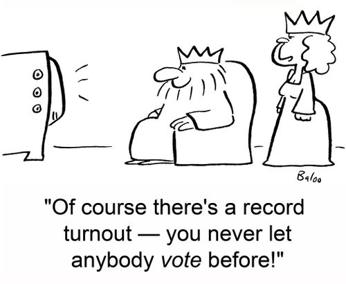 'Of course there's a record turnout -- you never let anybody vote before.'