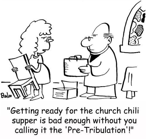 'Getting ready for the church chili supper is bad enough without you calling it the 'Pre-Tribulation'!'