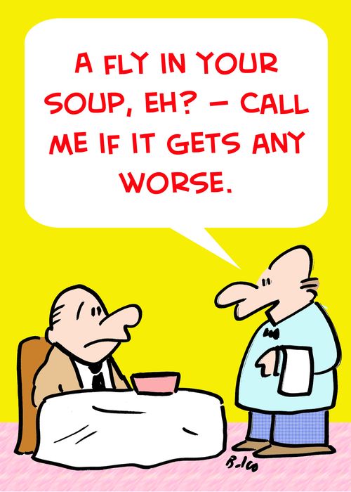'A fly in your soup, eh? -- Call me if it gets any worse.'