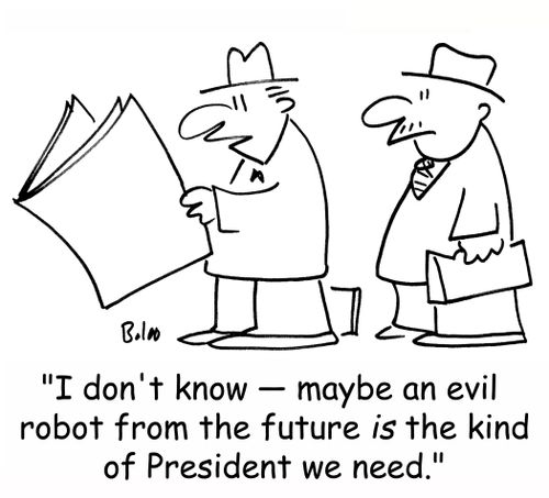 'I don't know -- maybe an evil robot from the future IS the kind of President we need.'