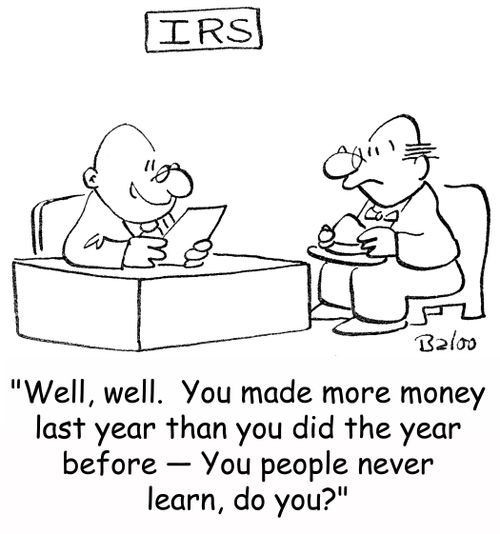 'Well, well. You made more money last year than you did the year before -- You people never learn, do you?'