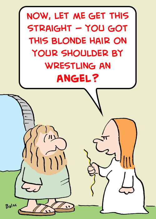 'Now, let me get this straight -- You got this blonde hair on your shoulder by wrestling an angel?'