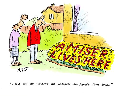 'I told you you underpaid the gardener who planted these bulbs.'