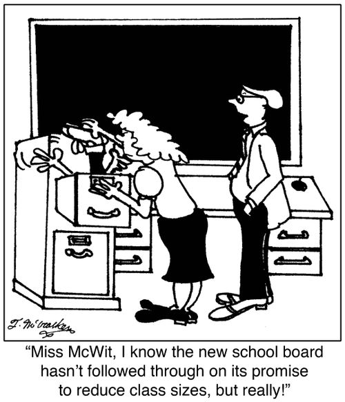 'Miss McWit, I know the new school board hasn't followed through on its promise to reduce class sizes, but really!'