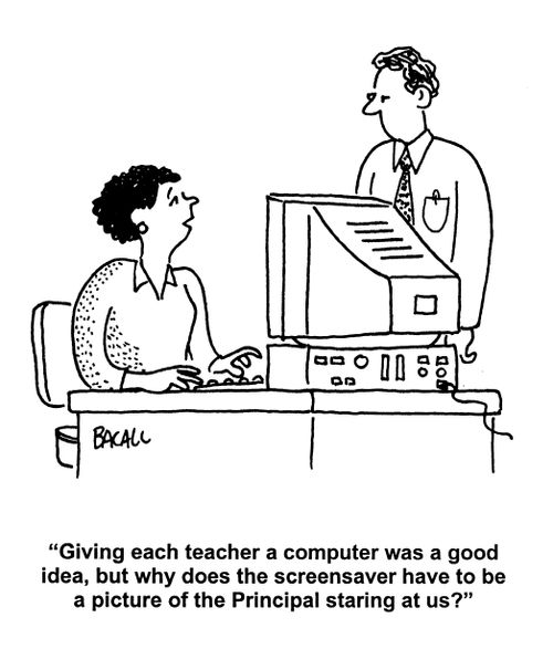 'Giving each teacher a computer was a good idea, but why does the screensaver have to be a picture of the Principal staring at us?'