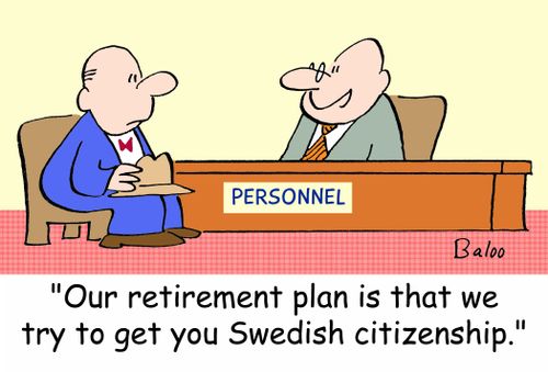 PERSONNEL, 'Our retirement plan is that we try to get you Swedish citizenship.'