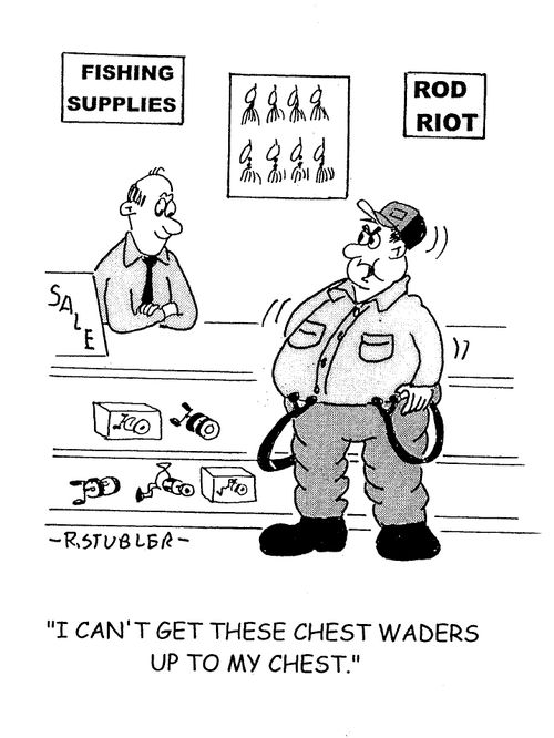 'I can't get these chest waders up to my chest.'
