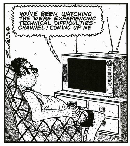 'You've been watching the 'We're experiencing technical difficulties' Channel! Coming up ne'