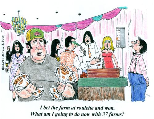 'I bet the farm at roulette and won. What am I going to do now with 37 farms?'
