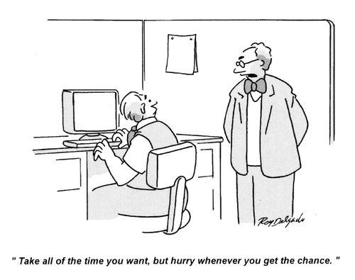 'Take all the time you want, but hurry whenever you get the chance.'