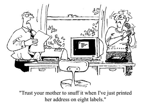 'Trust your mother to snuff it when I've just printed her address on eight labels.'