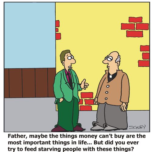 'Father, maybe the things money can't buy are the most important things in life... But did you ever try to feed starving people with these things'?