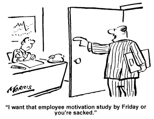 "I want that employee motivation study by Friday or you're sacked."
