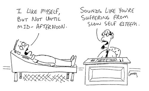 "Sounds like you're suffering from slow self-esteem."