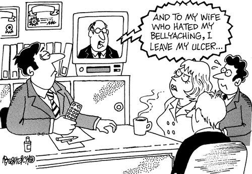 "And to my wife who hated my bellyaching,I leave my ulcer..."