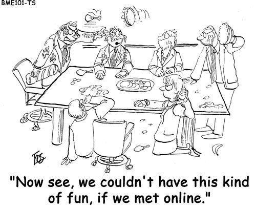 Now see, we couldn't have this kind of fun, if we met online.