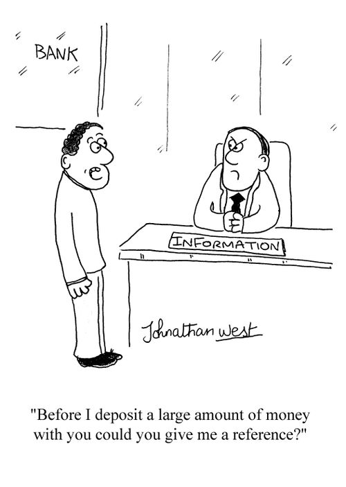 'Before I deposit a large amount of money with you could you give me a reference?'