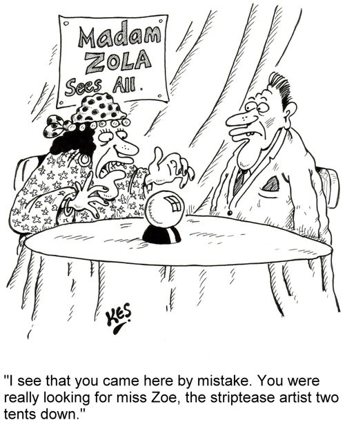 "I see that you came here by mistake. You were really looking for miss Zoe, the striptease artist two tents down."