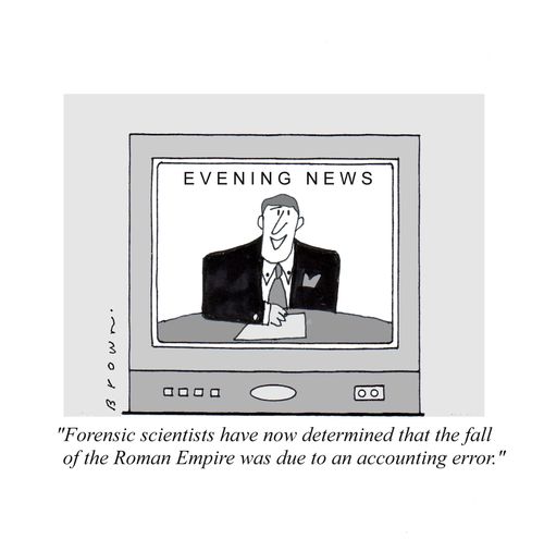 'Forensic scientists have now determined that the fall of the Roman Empire was due to an accounting error.'