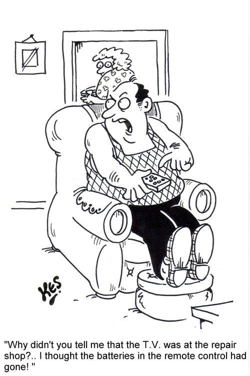 'Why didn't you tell me that the T.V. was at the repair shop?...I thought the batteries in the remote control had gone!'