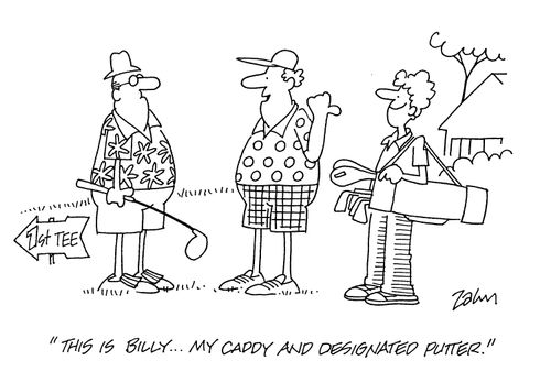'This is Billy...my caddy and designated putter.'