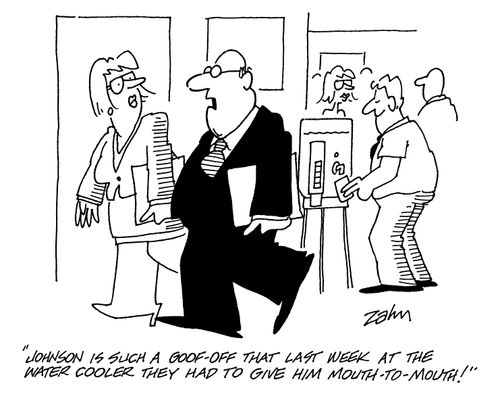 'Johnson is such a goof-off that last week at the water cooler they had to give him mouth-to-mouth!'