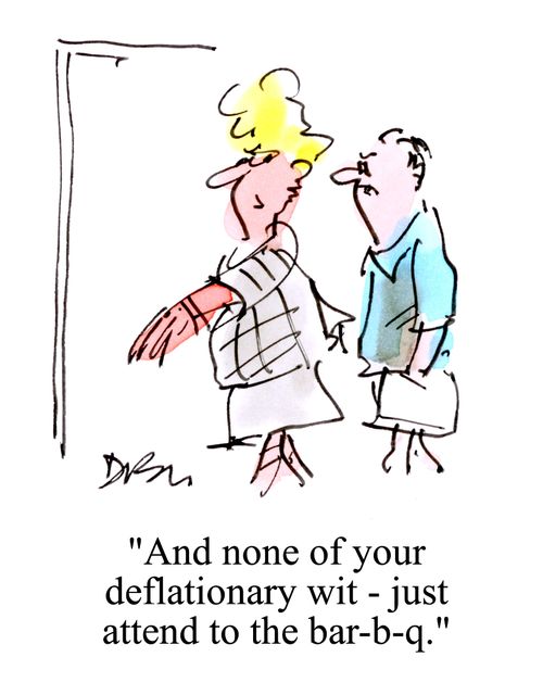 'And none of yor deflationary wit - just attend to the bar-b-q-.'