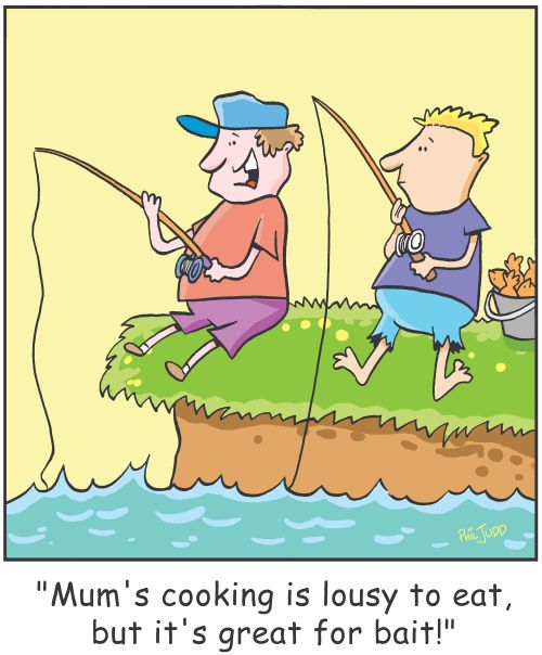 ' Mum cooking is lousy to eat but it's great for bait!'