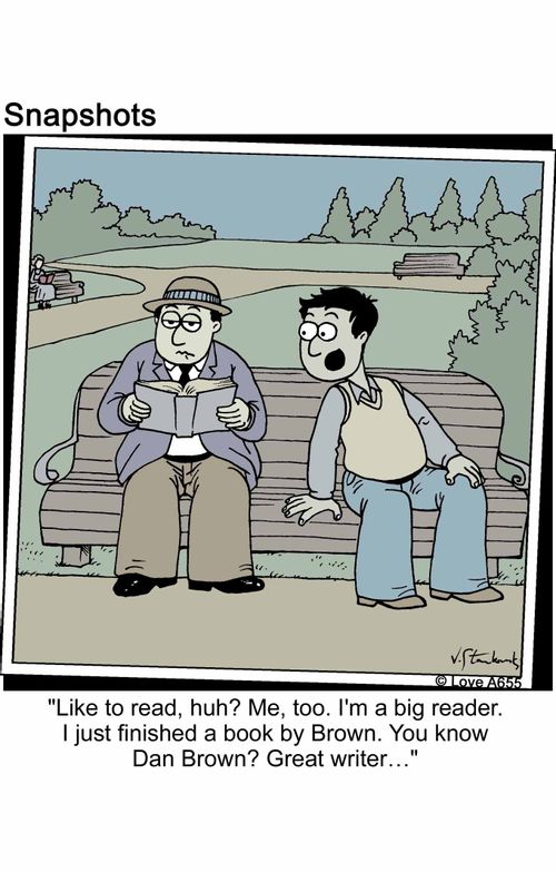 'Like to read, huh? Me, too. I'm a big reader. I just finished a book by Brown. you know Dan Brown? Great writer...'